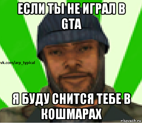 если ты не играл в gta я буду снится тебе в кошмарах, Мем Vkcomarptypical