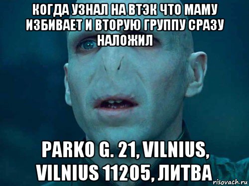 когда узнал на втэк что маму избивает и вторую группу сразу наложил parko g. 21, vilnius, vilnius 11205, литва