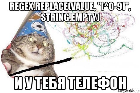 regex.replace(value, "[^0-9]", string.empty) и у тебя телефон, Мем Вжух