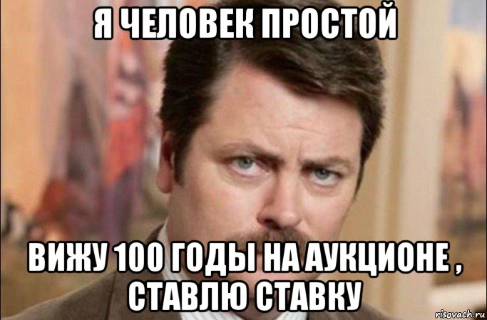 я человек простой вижу 100 годы на аукционе , ставлю ставку, Мем  Я человек простой