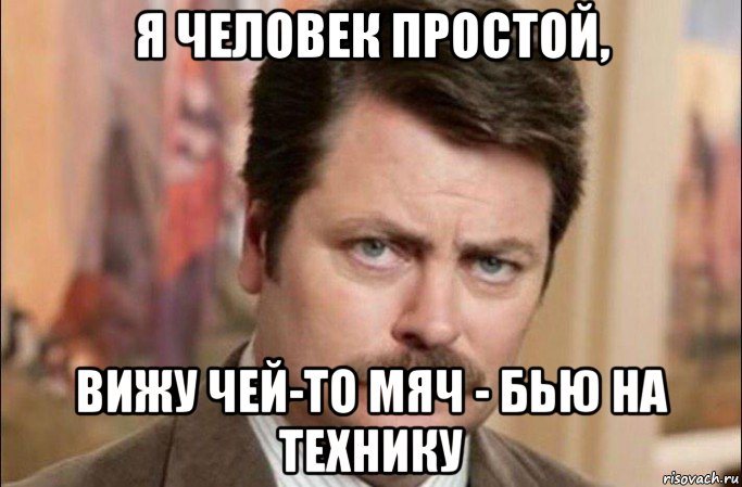 я человек простой, вижу чей-то мяч - бью на технику, Мем  Я человек простой