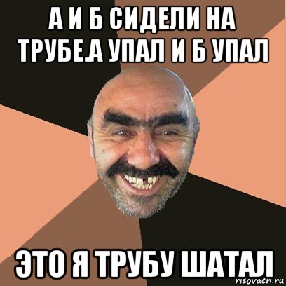 а и б сидели на трубе.а упал и б упал это я трубу шатал, Мем Я твой дом труба шатал