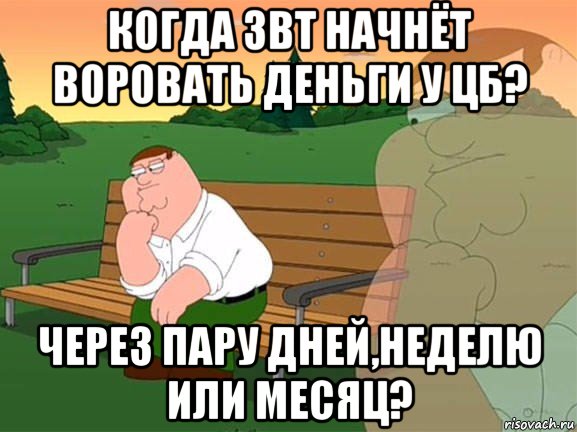 когда звт начнёт воровать деньги у цб? через пару дней,неделю или месяц?, Мем Задумчивый Гриффин