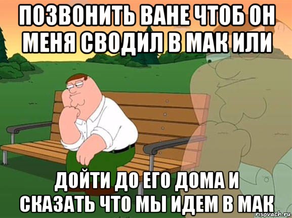 позвонить ване чтоб он меня сводил в мак или дойти до его дома и сказать что мы идем в мак, Мем Задумчивый Гриффин