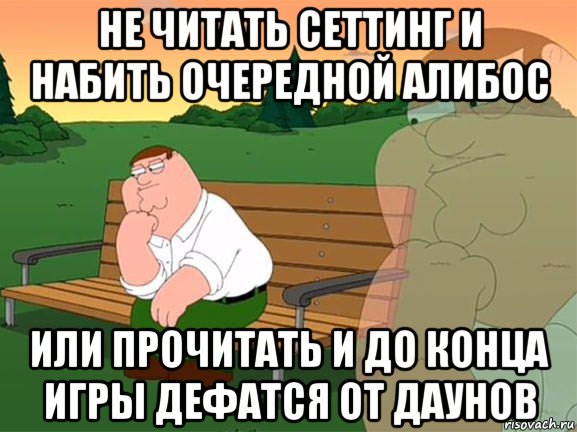 не читать сеттинг и набить очередной алибос или прочитать и до конца игры дефатся от даунов, Мем Задумчивый Гриффин