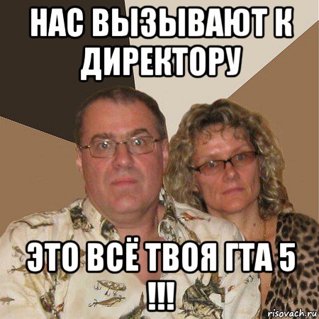 нас вызывают к директору это всё твоя гта 5 !!!, Мем  Злые родители