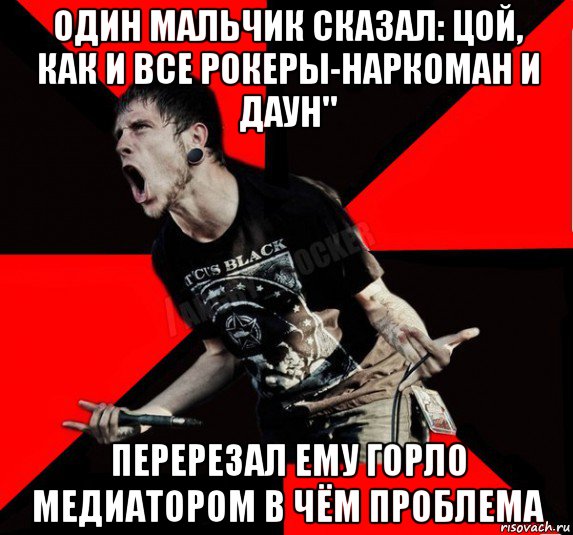 один мальчик сказал: цой, как и все рокеры-наркоман и даун" перерезал ему горло медиатором в чём проблема, Мем Агрессивный рокер