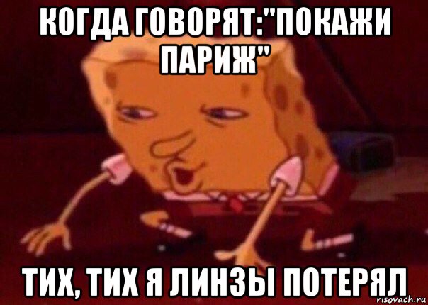 когда говорят:"покажи париж" тих, тих я линзы потерял, Мем    Bettingmemes