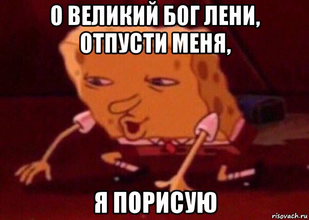 о великий бог лени, отпусти меня, я порисую, Мем    Bettingmemes