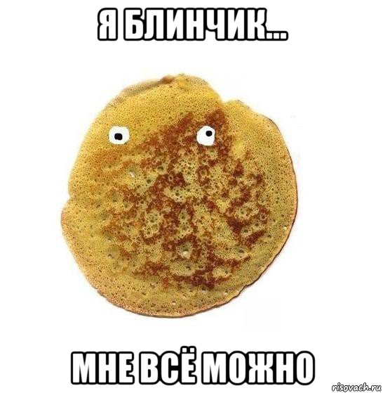 я блинчик... мне всё можно, Мем Блин