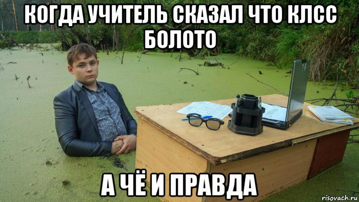 когда учитель сказал что клсс болото а чё и правда, Мем  Парень сидит в болоте