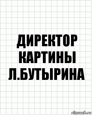 Директор картины
Л.Бутырина