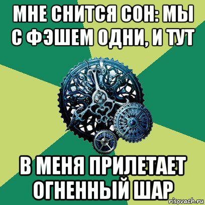 мне снится сон: мы с фэшем одни, и тут в меня прилетает огненный шар, Мем Часодеи