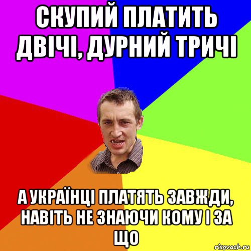 скупий платить двічі, дурний тричі а українці платять завжди, навіть не знаючи кому і за що, Мем Чоткий паца