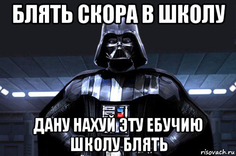 блять скора в школу дану нахуй эту ебучию школу блять, Мем Дарт Вейдер