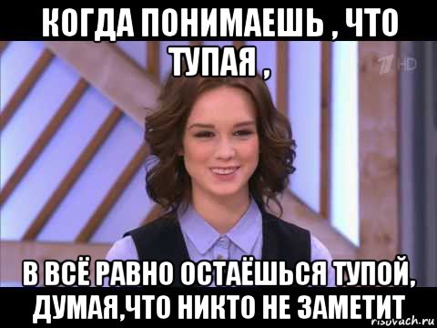 когда понимаешь , что тупая , в всё равно остаёшься тупой, думая,что никто не заметит, Мем Диана Шурыгина улыбается