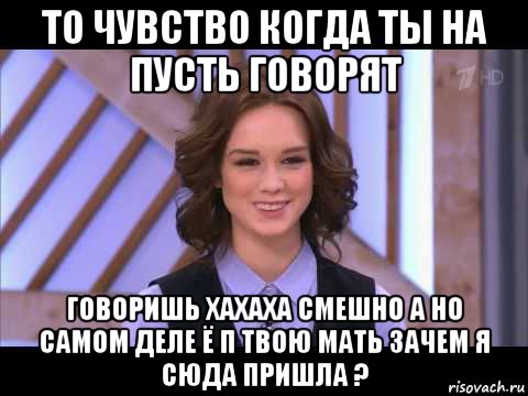 то чувство когда ты на пусть говорят говоришь хахаха смешно а но самом деле ё п твою мать зачем я сюда пришла ?, Мем Диана Шурыгина улыбается