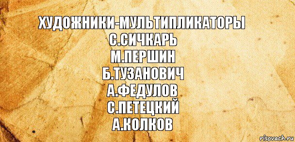 художники-мультипликаторы
С.Сичкарь
М.Першин
Б.Тузанович
А.Федулов
С.Петецкий
А.Колков, Комикс Старая бумага