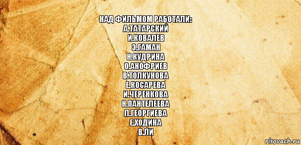 Над фильмом работали:
А.Татарский
И.Ковалев
Э.Гаман
Н.Кудрина
О.Анофриев
В.Толкунова
Е.Косарева
И.Черенкова
Н.Пантелеева
Л.Георгиева
Е.Ходина
В.Ли, Комикс Старая бумага