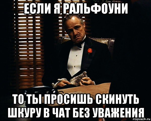 если я ральфоуни то ты просишь скинуть шкуру в чат без уважения, Мем Дон Вито Корлеоне