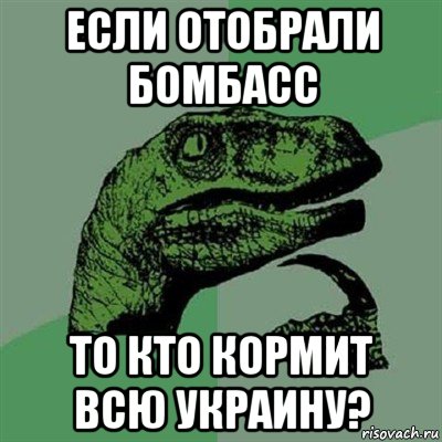 если отобрали бомбасс то кто кормит всю украину?, Мем Филосораптор