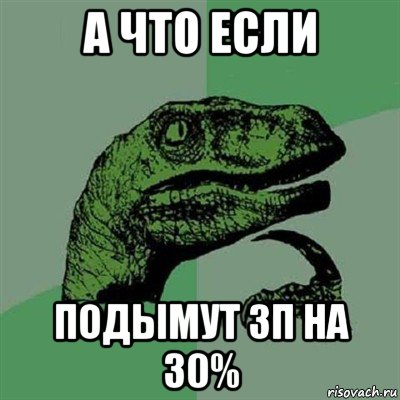 а что если подымут зп на 30%, Мем Филосораптор