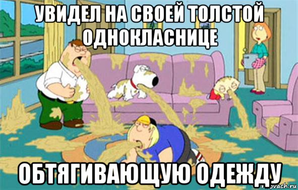 увидел на своей толстой однокласнице обтягивающую одежду, Мем Гриффины блюют