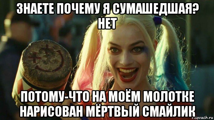 знаете почему я сумашедшая? нет потому-что на моём молотке нарисован мёртвый смайлик, Мем    Harley quinn