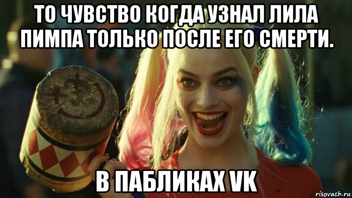 то чувство когда узнал лила пимпа только после его смерти. в пабликах vk, Мем    Harley quinn