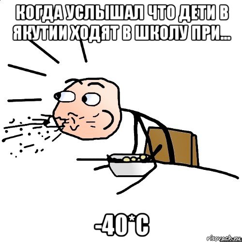 когда услышал что дети в якутии ходят в школу при... -40*с, Мем   как