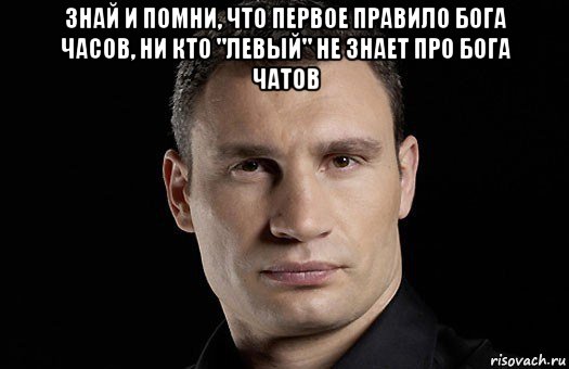 знай и помни, что первое правило бога часов, ни кто "левый" не знает про бога чатов , Мем Кличко