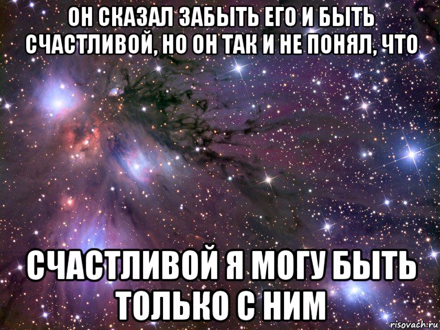 он сказал забыть его и быть счастливой, но он так и не понял, что счастливой я могу быть только с ним, Мем Космос