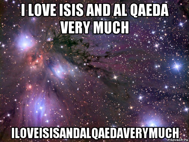 i love isis and al qaeda very much iloveisisandalqaedaverymuch, Мем Космос