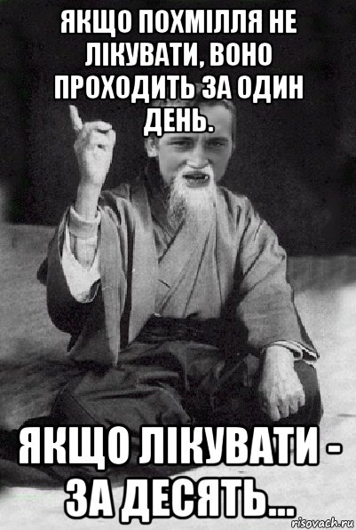 якщо похмілля не лікувати, воно проходить за один день. якщо лікувати - за десять..., Мем Мудрий паца