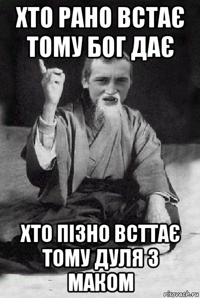 хто рано встає тому бог дає хто пізно всттає тому дуля з маком