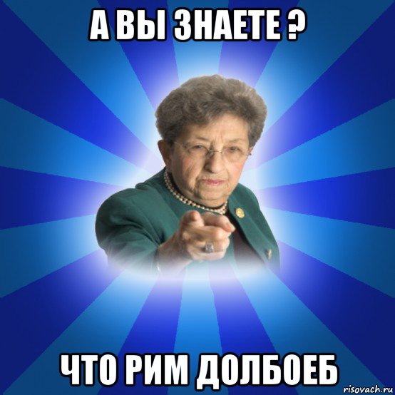 а вы знаете ? что рим долбоеб, Мем Наталья Ивановна