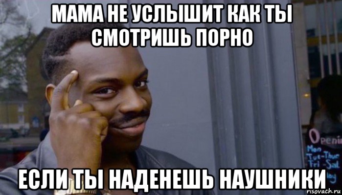 мама не услышит как ты смотришь порно если ты наденешь наушники, Мем Не делай не будет