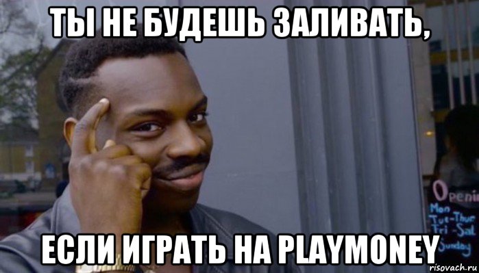 ты не будешь заливать, если играть на playmoney, Мем Не делай не будет