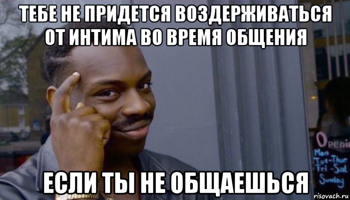 тебе не придется воздерживаться от интима во время общения если ты не общаешься, Мем Не делай не будет