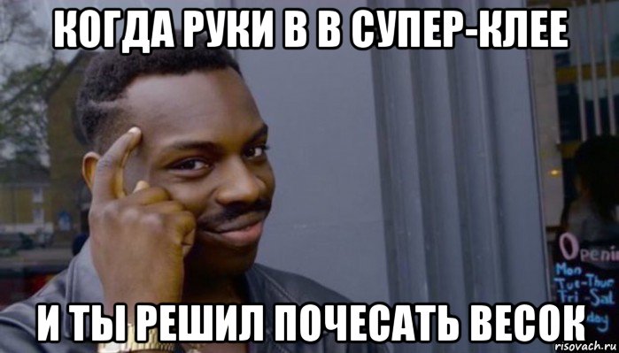 когда руки в в супер-клее и ты решил почесать весок, Мем Не делай не будет