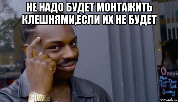 не надо будет монтажить клешнями,если их не будет , Мем Не делай не будет