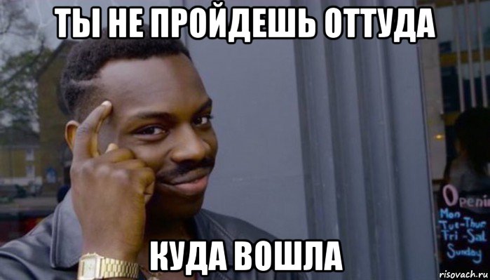 ты не пройдешь оттуда куда вошла, Мем Не делай не будет