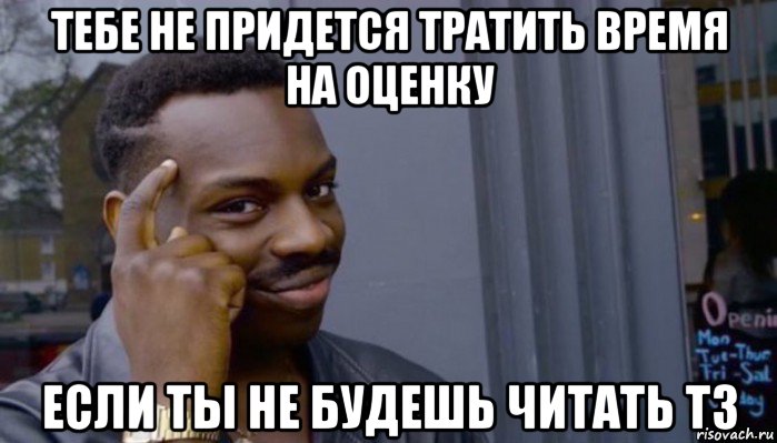 тебе не придется тратить время на оценку если ты не будешь читать тз, Мем Не делай не будет