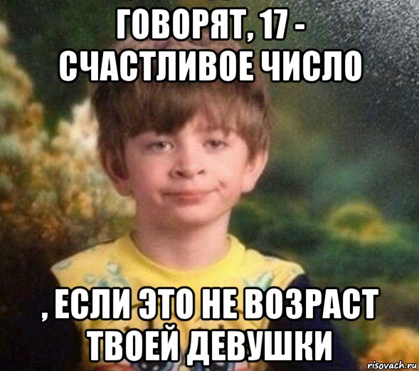 говорят, 17 - счастливое число , если это не возраст твоей девушки, Мем Недовольный пацан