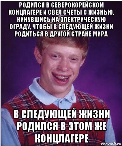 родился в северокорейском концлагере и свел счеты с жизнью, кинувшись на электрическую ограду, чтобы в следующей жизни родиться в другой стране мира в следующей жизни родился в этом же концлагере, Мем Неудачник Брайан