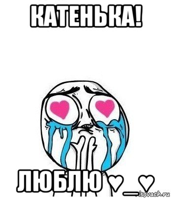 катенька! люблю ♥_♥, Мем Влюбленный