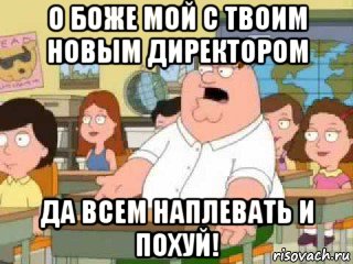 о боже мой с твоим новым директором да всем наплевать и похуй!, Мем  о боже мой