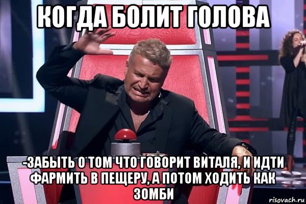 когда болит голова -забыть о том что говорит виталя, и идти фармить в пещеру, а потом ходить как зомби, Мем   Отчаянный Агутин