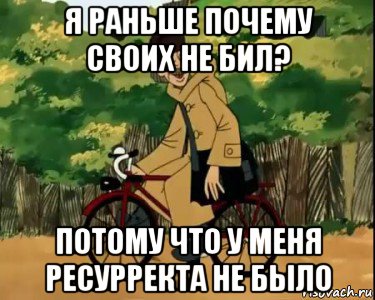 я раньше почему своих не бил? потому что у меня ресурректа не было, Мем Печкин и велосипед