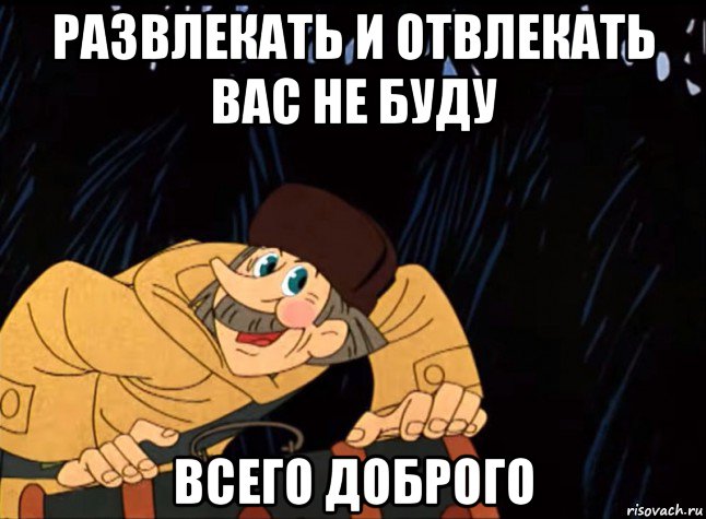 развлекать и отвлекать вас не буду всего доброго, Мем  ПЕЧКИН